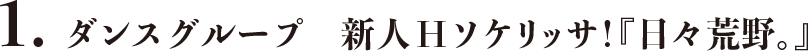 ダンスグループ　新人Hソケリッサ！『日々荒野。』